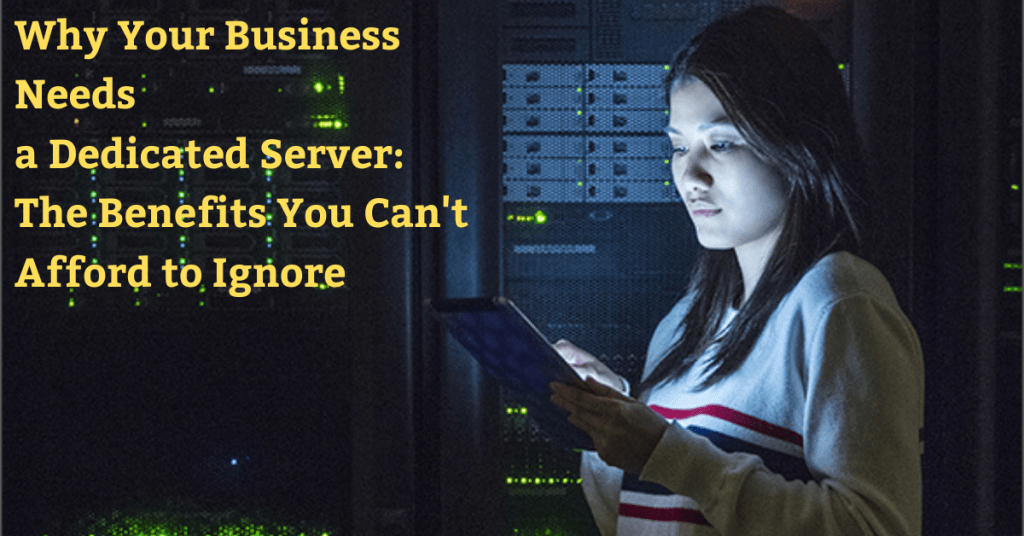 Why Your Business Needs a Dedicated Server: The Benefits You Can't Afford to Ignore