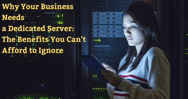 Why Your Business Needs a Dedicated Server: The Benefits You Can't Afford to Ignore